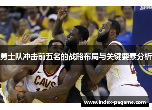 勇士队冲击前五名的战略布局与关键要素分析 勇士队冲击前五名的战略布局与关键要素分析
