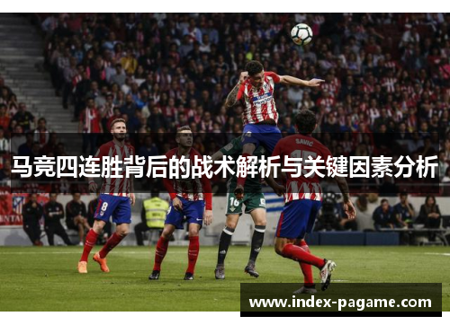 马竞四连胜背后的战术解析与关键因素分析