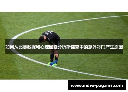 如何从比赛数据和心理因素分析斯诺克中的意外冷门产生原因