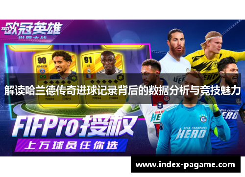 解读哈兰德传奇进球记录背后的数据分析与竞技魅力