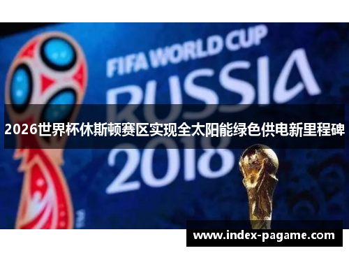 2026世界杯休斯顿赛区实现全太阳能绿色供电新里程碑